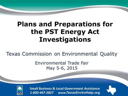 Plans and Preparations for the PST Energy Act Investigations Texas Commission on Environmental Quality Environmental Trade Fair May 5-6, 2015.