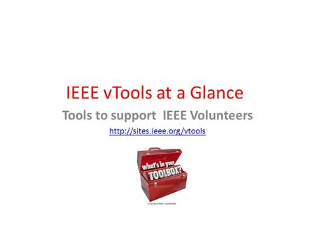 IEEE vTools at a Glance Tools to support IEEE Volunteers