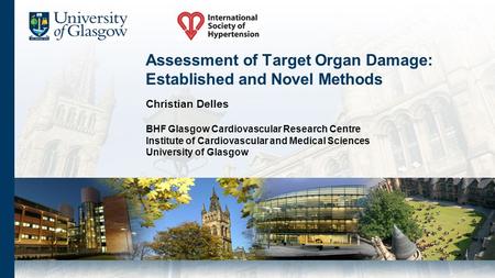 Assessment of Target Organ Damage: Established and Novel Methods Christian Delles BHF Glasgow Cardiovascular Research Centre Institute of Cardiovascular.