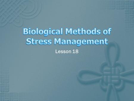 Lesson 18. Learning Objectives  To understand biological methods of stress management. Success Criteria 1. Produce evaluation notes about the use of.