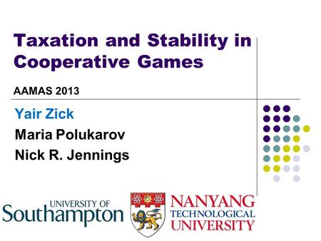 Taxation and Stability in Cooperative Games Yair Zick Maria Polukarov Nick R. Jennings AAMAS 2013.