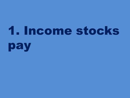 1. Income stocks pay. Income stocks pay dividends at regular times during the year.