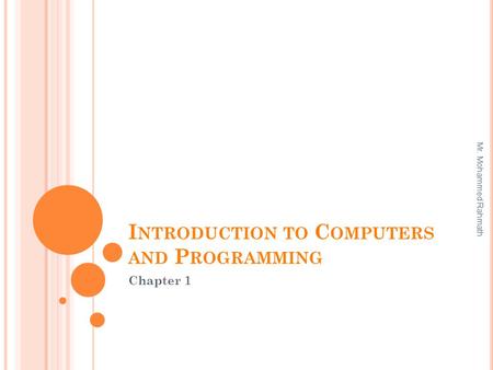 I NTRODUCTION TO C OMPUTERS AND P ROGRAMMING Chapter 1 Mr. Mohammed Rahmath.