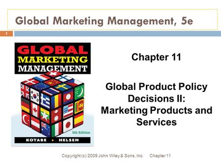 Global Marketing Management, 5e Chapter 11Copyright (c) 2009 John Wiley & Sons, Inc. 1 Chapter 11 Global Product Policy Decisions II: Marketing Products.