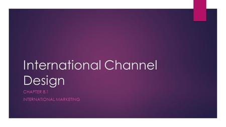 International Channel Design CHAPTER 8.1 INTERNATIONAL MARKETING.