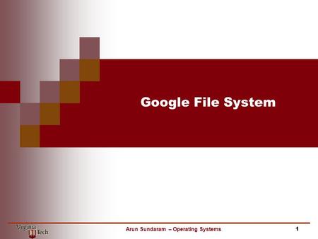 Google File System 1Arun Sundaram – Operating Systems.