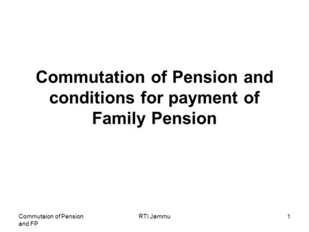 Commutaion of Pension and FP RTI Jammu1 Commutation of Pension and conditions for payment of Family Pension.