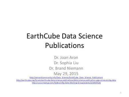EarthCube Data Science Publications Dr. Joan Aron Dr. Sophia Liu Dr. Brand Niemann May 29, 2015