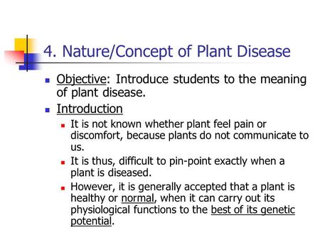 4. Nature/Concept of Plant Disease Objective: Introduce students to the meaning of plant disease. Introduction It is not known whether plant feel pain.