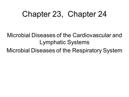 Chapter 23, Chapter 24 Microbial Diseases of the Cardiovascular and Lymphatic Systems Microbial Diseases of the Respiratory System.