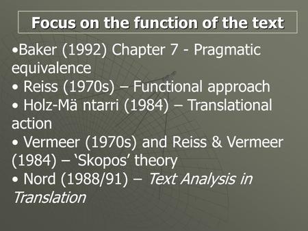 Baker (1992) Chapter 7 - Pragmatic equivalence Reiss (1970s) – Functional approach Holz-Mä ntarri (1984) – Translational action Vermeer (1970s) and Reiss.