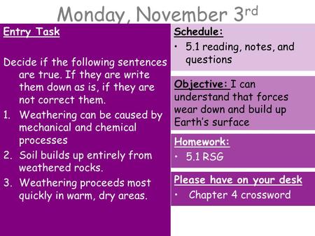 Monday, November 3 rd Entry Task Decide if the following sentences are true. If they are write them down as is, if they are not correct them. 1.Weathering.