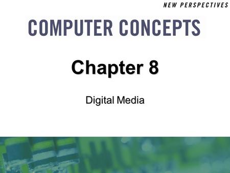 Digital Media Chapter 8. 8 Chapter 8: Digital Media2 Chapter Contents  Section A: Digital Sound  Section B: Bitmap Graphics  Section C: Vector and.
