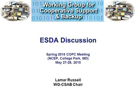 ESDA Discussion Spring 2015 COPC Meeting (NCEP, College Park, MD) May 27-28, 2015 Lamar Russell WG-CSAB Chair.