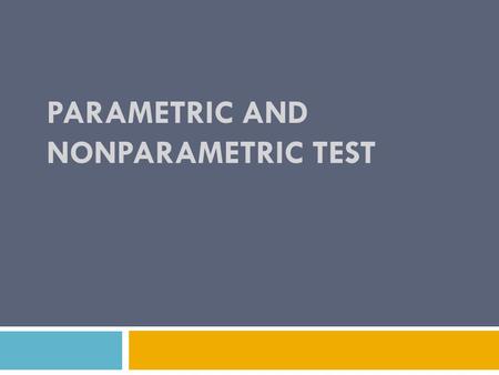 PARAMETRIC AND NONPARAMETRIC TEST. Parametric Test  If the information about the population is completely known by means of its parameters then statistical.