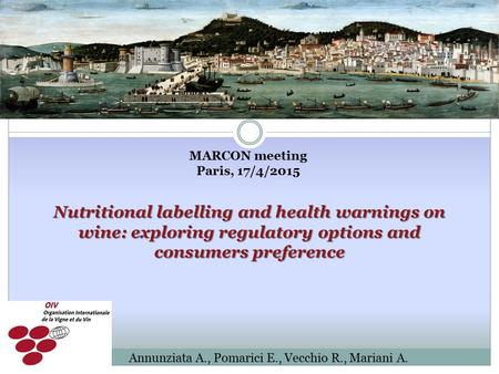 MARCON meeting Paris, 17/4/2015 Nutritional labelling and health warnings on wine: exploring regulatory options and consumers preference Annunziata A.,
