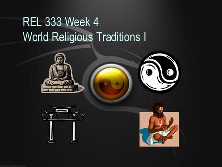 REL 333 Week 4 World Religious Traditions I. – Should have e-mailed to me your Eastern Religious Matrix by now –Your learning teams should be working.