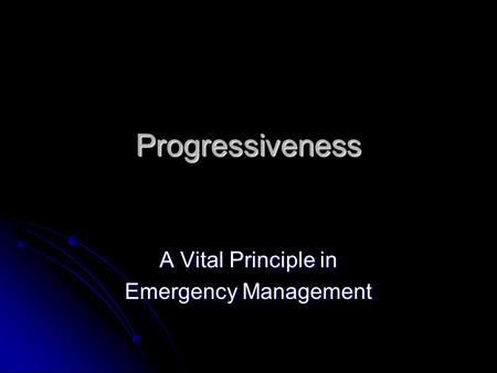 Progressiveness A Vital Principle in Emergency Management.