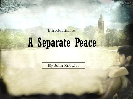 A Separate Peace Introduction to By John Knowles.