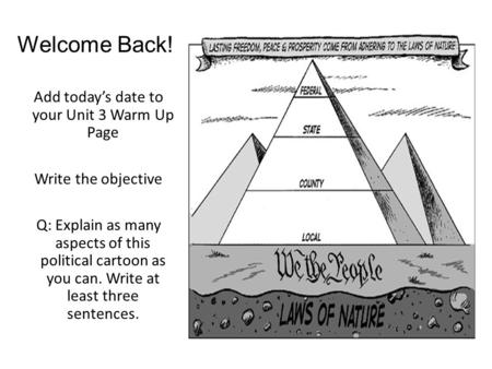 Welcome Back! Add today’s date to your Unit 3 Warm Up Page Write the objective Q: Explain as many aspects of this political cartoon as you can. Write at.