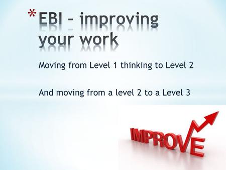 Moving from Level 1 thinking to Level 2 And moving from a level 2 to a Level 3.