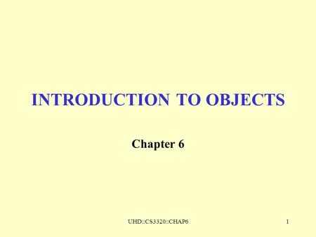 UHD::CS3320::CHAP61 INTRODUCTION TO OBJECTS Chapter 6.