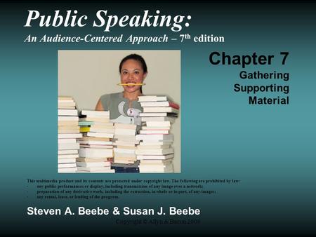 Copyright © Allyn & Bacon 2009 Public Speaking: An Audience-Centered Approach – 7 th edition Chapter 7 Gathering Supporting Material This multimedia product.