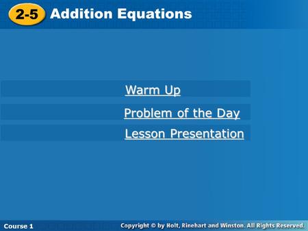 Course 1 2-5 Addition Equations Course 1 2-5 Addition Equations Course 1 Warm Up Warm Up Lesson Presentation Lesson Presentation Problem of the Day Problem.