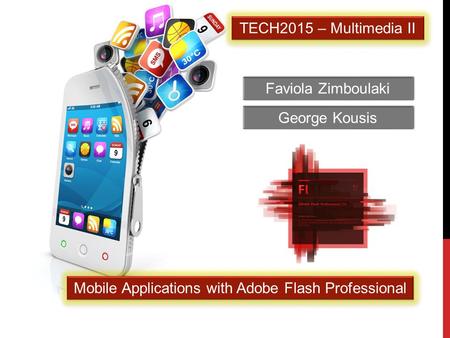 Faviola Zimboulaki TECH2015 – Multimedia II Mobile Applications with Adobe Flash Professional George Kousis.