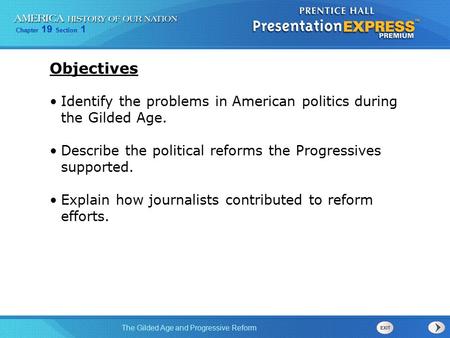 Objectives Identify the problems in American politics during the Gilded Age. Describe the political reforms the Progressives supported. Explain how journalists.