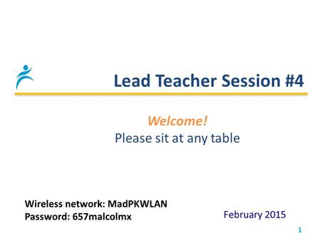 Lead Teacher Session #4 1 February 2015 Welcome! Please sit at any table Wireless network: MadPKWLAN Password: 657malcolmx.