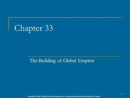 Copyright © 2006 The McGraw-Hill Companies Inc. Permission Required for Reproduction or Display. 1 Chapter 33 The Building of Global Empires.