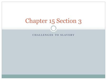 Chapter 15 Section 3 Challenges to Slavery.