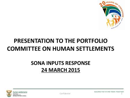 PRESENTATION TO THE PORTFOLIO COMMITTEE ON HUMAN SETTLEMENTS SONA INPUTS RESPONSE 24 MARCH 2015 Confidential.
