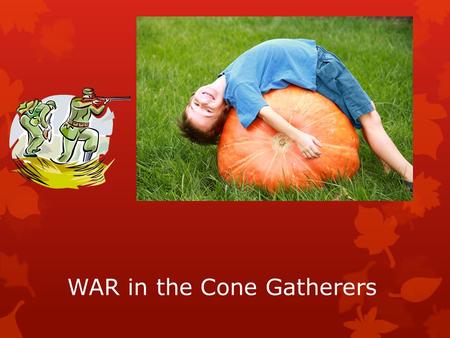 WAR in the Cone Gatherers.  As well as the 2 nd World War that is raging around them, the characters of the Cone Gatherers experience many conflicts.
