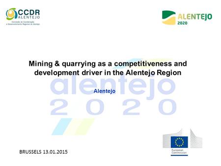 Alentejo Mining & quarrying as a competitiveness and development driver in the Alentejo Region BRUSSELS 13.01.2015.