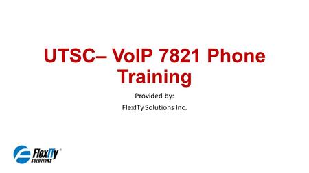 UTSC– VoIP 7821 Phone Training
