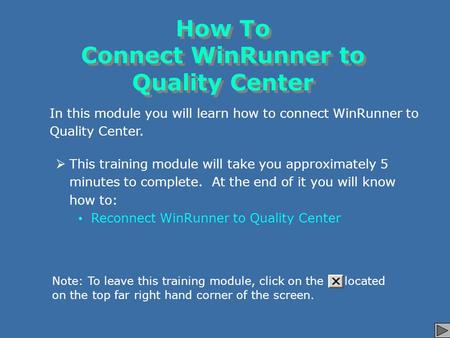 How To Connect WinRunner to Quality Center In this module you will learn how to connect WinRunner to Quality Center.  This training module will take you.