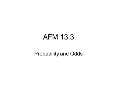 AFM 13.3 Probability and Odds. When we are uncertain about the occurrence of an event, we can measure the chances of it happening with PROBABILITY.
