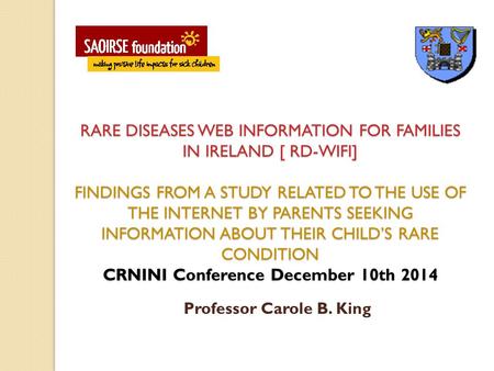 RARE DISEASES WEB INFORMATION FOR FAMILIES IN IRELAND [ RD-WIFI] FINDINGS FROM A STUDY RELATED TO THE USE OF THE INTERNET BY PARENTS SEEKING INFORMATION.