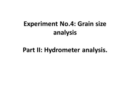 Experiment No.4: Grain size analysis Part II: Hydrometer analysis.