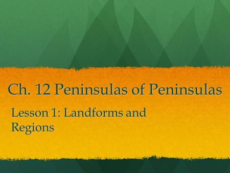 Ch. 12 Peninsulas of Peninsulas