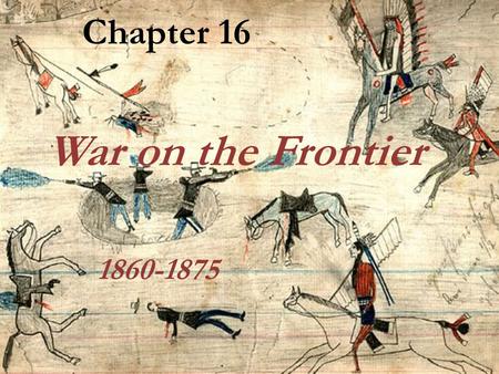 Chapter 16 War on the Frontier 1860-1875.