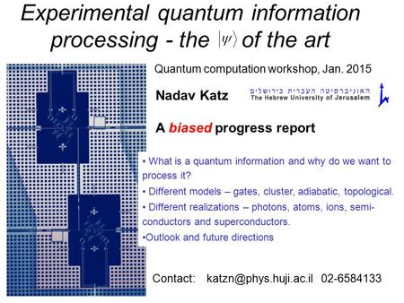 Experimental quantum information processing - the of the art Nadav Katz A biased progress report Contact: 02-6584133 Quantum computation.