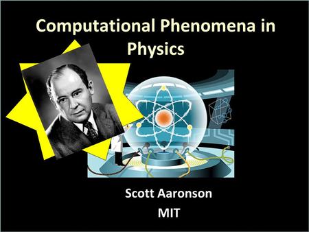 Computational Phenomena in Physics Scott Aaronson MIT.