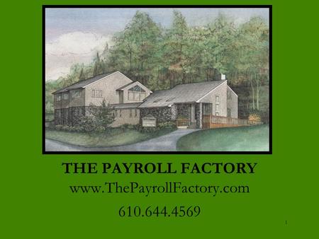 1 THE PAYROLL FACTORY www.ThePayrollFactory.com 610.644.4569.