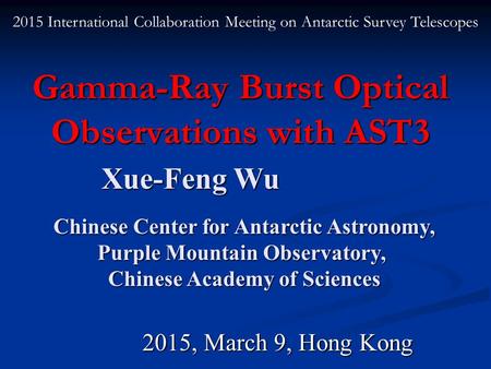 Gamma-Ray Burst Optical Observations with AST3 Xue-Feng Wu Xue-Feng Wu Chinese Center for Antarctic Astronomy, Chinese Center for Antarctic Astronomy,