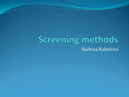 Barbora Kubešová. Principles of screening  Simple, feasible  High sensitivity –detects disease, specifity – negative in unaffected individual  Ekonomically.