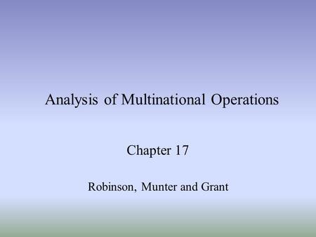 Analysis of Multinational Operations Chapter 17 Robinson, Munter and Grant.