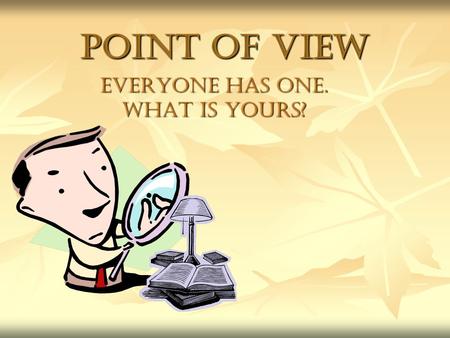 Point of View Everyone has one. What is Yours?. Point of View, What is it? Point of view refers to the vantage (view) point from which a story is told.